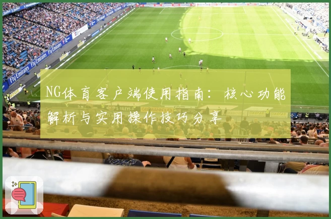 NG体育客户端使用指南：核心功能解析与实用操作技巧分享