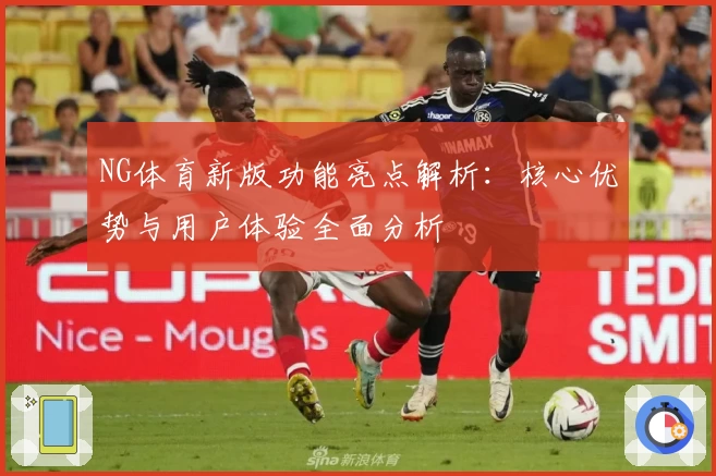 NG体育新版功能亮点解析：核心优势与用户体验全面分析