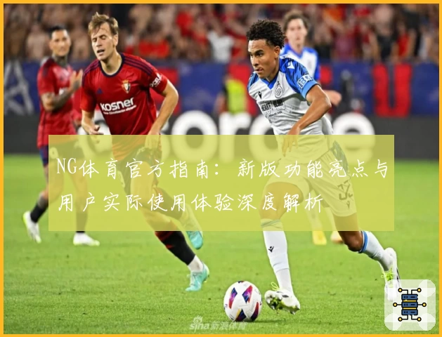 NG体育官方指南：新版功能亮点与用户实际使用体验深度解析