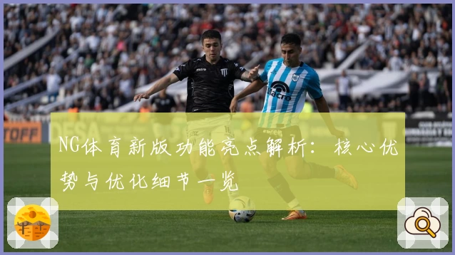 NG体育新版功能亮点解析：核心优势与优化细节一览